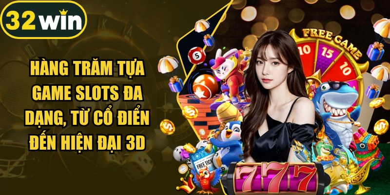 Hàng trăm tựa game slots đa dạng, từ cổ điển đến hiện đại 3D
